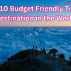 Top 10 Budget Friendly Travel Destination in the World